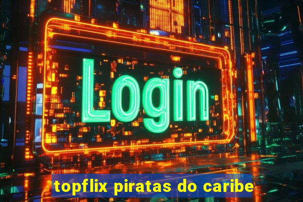 topflix piratas do caribe